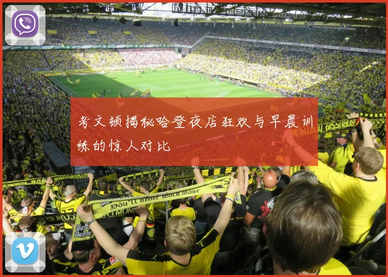 考文顿揭秘哈登夜店狂欢与早晨训练的惊人对比