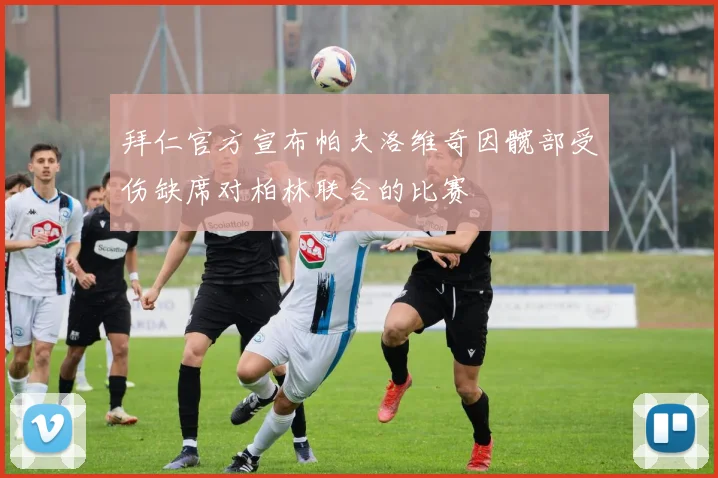 拜仁官方宣布帕夫洛维奇因髋部受伤缺席对柏林联合的比赛