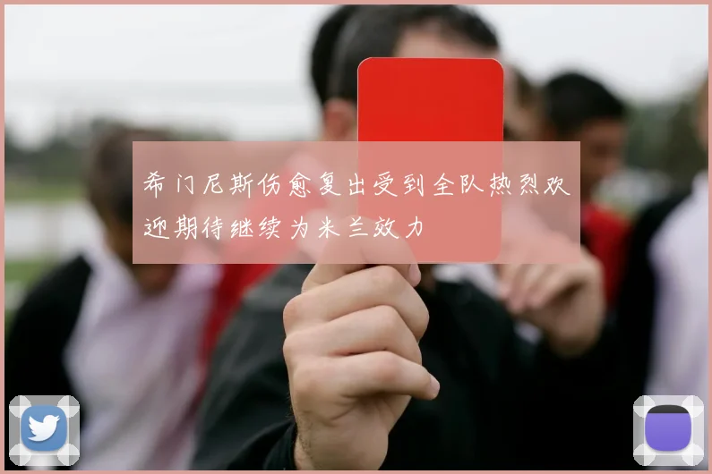 希门尼斯伤愈复出受到全队热烈欢迎期待继续为米兰效力